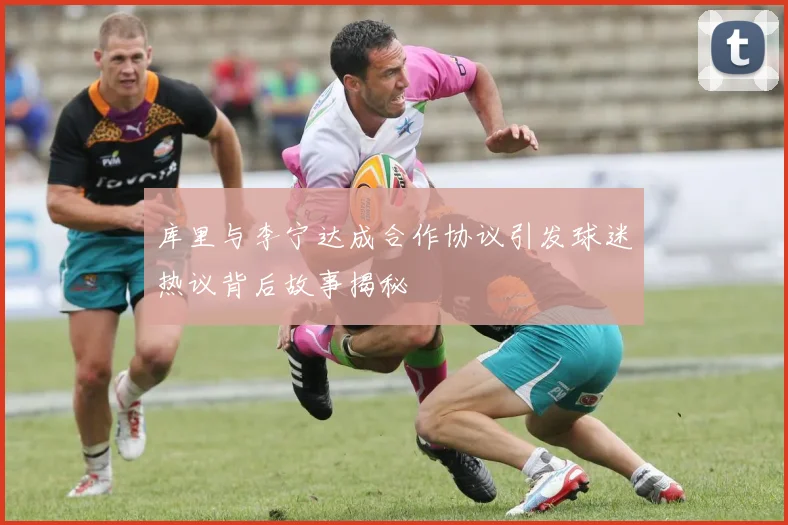 库里与李宁达成合作协议引发球迷热议背后故事揭秘